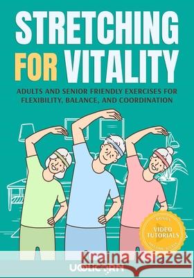 Stretching for Vitality: Adults and Senior Friendly Exercises for Flexibility, Balance, and Coordination Uoolicorn Fitness 9781963413113 Mosayoda LLC - książka