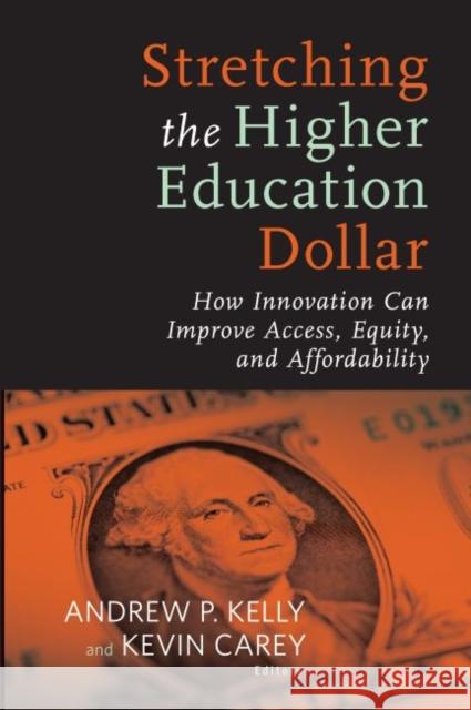Stretching the Higher Education Dollar: How Innovation Can Improve Access, Equity, and Affordability Kelly, Andrew P. 9781612505947 Harvard Educational Publishing Group - książka