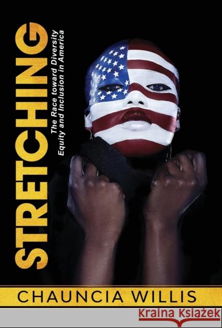 Stretching: The Race toward Diversity, Equity, and Inclusion in America Willis, Chauncia 9781736159309 Savvy Dimension Publishing - książka