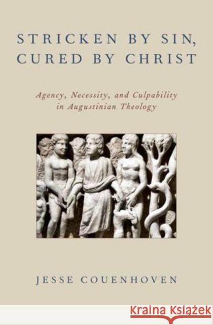 Stricken by Sin, Cured by Christ: Agency, Necessity, and Culpability in Augustinian Theology Couenhoven, Jesse 9780199948697 Oxford University Press, USA - książka