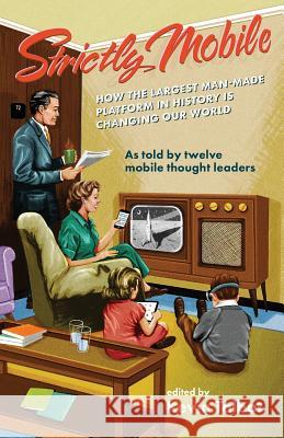 Strictly Mobile: How the Largest Man-Made Platform in History is Changing Our World Talbot, Kevin 9781619614291 Lioncrest Publishing - książka