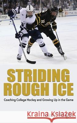 Striding Rough Ice: Coaching College Hockey and Growing Up in The Game Gary Wright 9781578691098 Rootstock Publishing - książka