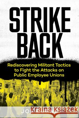 Strike Back: Rediscovering Militant Tactics to Fight the Attacks on Public Employee Unions Joe Burns 9781632460899 Ig Publishing - książka