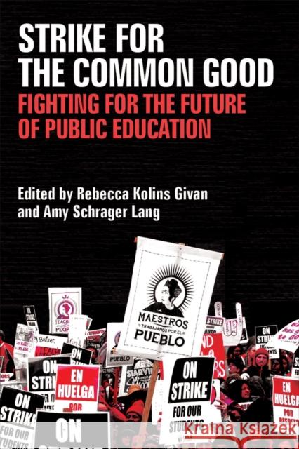 Strike for the Common Good: Fighting for the Future of Public Education Rebecca Kolins Givan Amy Schrager Lang 9780472054725 University of Michigan Press - książka