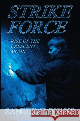 Strike Force Rise of the Crescent Moon: Strike Force Rise of the Crescent Moon Samuel T Evans 9781530714124 Createspace Independent Publishing Platform - książka