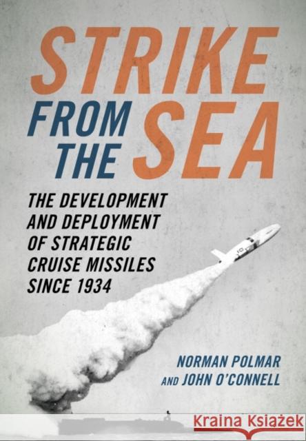 Strike from the Sea: The Development and Deployment of Strategic Cruise Missiles Since 1934 Norman Polmar John O'Connell 9781682473894 US Naval Institute Press - książka