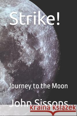 Strike!: Journey to the Moon John Francis Sissons 9781976709401 Independently Published - książka