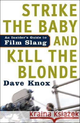 Strike the Baby and Kill the Blonde: An Insider's Guide to Film Slang Knox, Dave 9781400097593 Three Rivers Press (CA) - książka