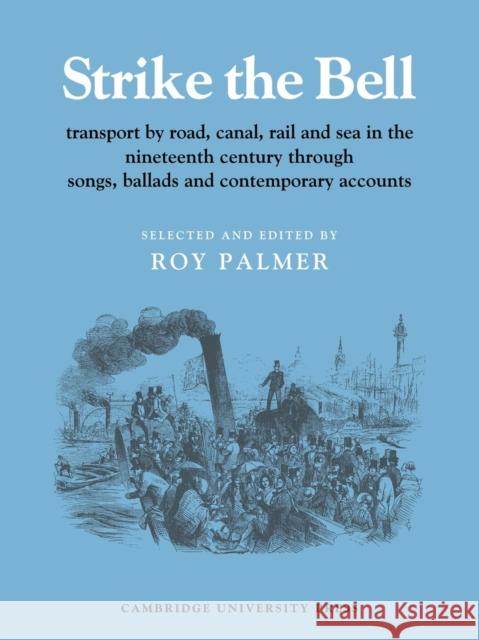 Strike the Bell: Transport by Road, Canal, Rail and Sea in the Nineteenth Century through Songs, Ballads and Contemporary Accounts Roy Palmer 9780521219211 Cambridge University Press - książka