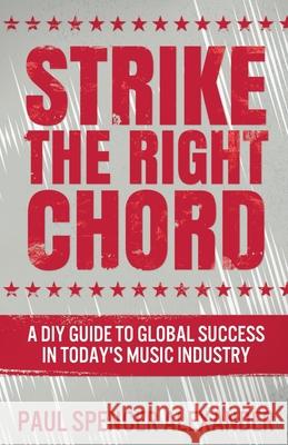 Strike The Right Chord: A DIY Guide to Global Success in Today's Music Industry Paul Spencer Alexander 9784867454749 Next Chapter - książka