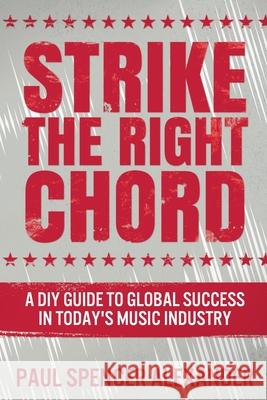 Strike The Right Chord: A DIY Guide to Global Success in Today's Music Industry Paul Spencer Alexander 9784867454770 Next Chapter - książka