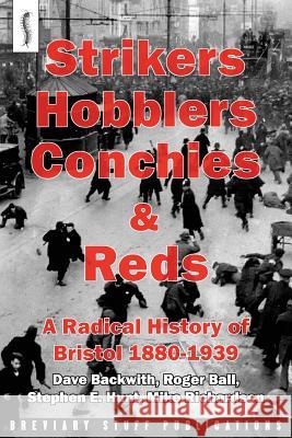 Strikers, Hobblers, Conchies & Reds: A Radical History of Bristol, 1880-1939 Roger Ball Stephen E. Hunt Michael Richardson 9780992946609 Breviary Stuff Publications - książka