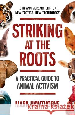 Striking at the Roots: A Practical Guide to Animal Activism: New Tactics, New Technology Mark Hawthorne 9781785358821 Changemakers Books - książka