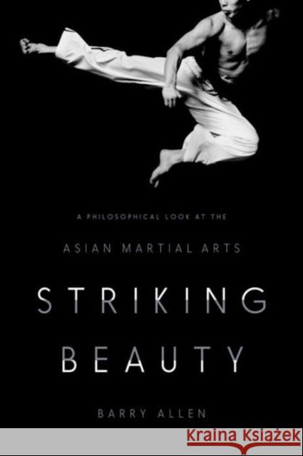 Striking Beauty: A Philosophical Look at the Asian Martial Arts Allen, Barry 9780231172721 John Wiley & Sons - książka