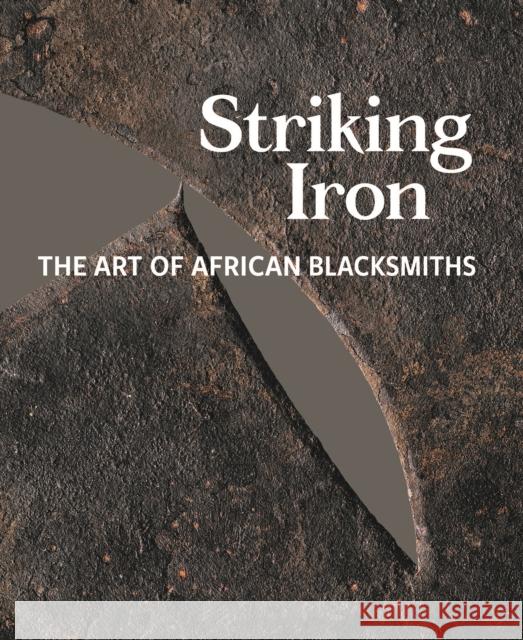 Striking Iron: The Art of African Blacksmiths Allen F. Roberts Tom Joyce Marla C. Berns 9780990762669 Fowler Museum at UCLA - książka