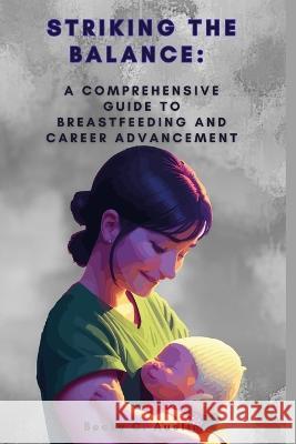 Striking the Balance: A Comprehensive Guide to Breastfeeding and Career Advancement Becky C Austin   9798399643380 Independently Published - książka