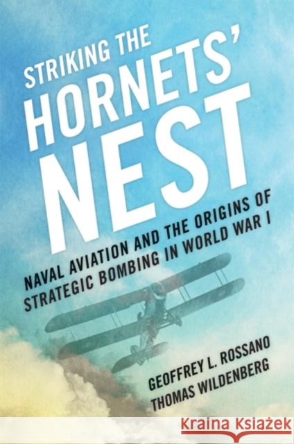 Striking the Hornet's Nest: Naval Aviation and the Origins of Strategic Bombing in World War I Geoffrey L. Rossano Thomas Wildenberg 9781612513904 US Naval Institute Press - książka
