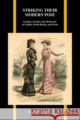 Striking Their Modern Pose: Fashion, Gender, and Modernity in Galdós, Pardo Bazán, and Picón Heneghan, Dorota 9781557537256 Purdue University Press - książka