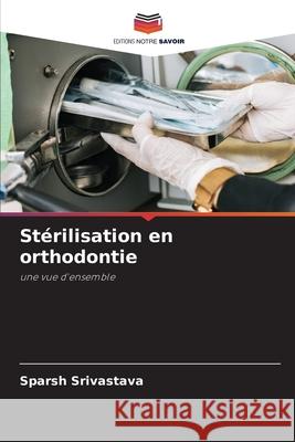 Stérilisation en orthodontie Srivastava, Sparsh 9786209094644 Editions Notre Savoir - książka