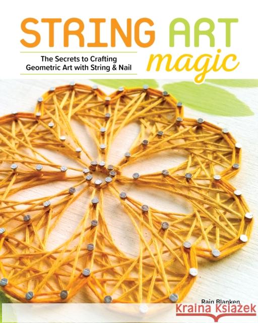 String Art Magic: Secrets to Crafting Geometric Art with String and Nail Rain Blanken-Turner 9781940611730 Spring House Press - książka
