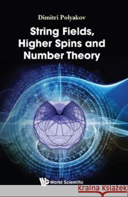 String Fields, Higher Spins and Number Theory Dimitri Polyakov 9789813233393 World Scientific Publishing Company - książka