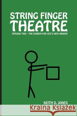 String Finger Theatre, Episode Two: The Search for Zed's New Groove Keith D. Jones 9781537747958 Createspace Independent Publishing Platform - książka