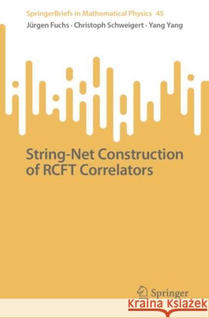 String-Net Construction of RCFT Correlators J?rgen Fuchs Christoph Schweigert Yang Yang 9783031146817 Springer - książka