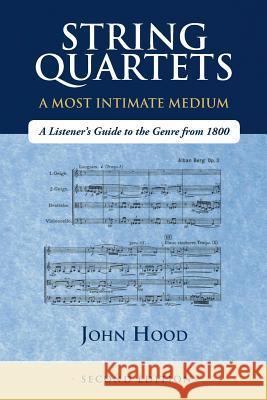String Quartets - A Most Intimate Medium: A Listener's Guide to the Genre Since 1800 John Hood 9781718063310 Independently Published - książka