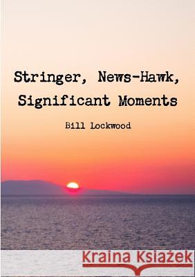 Stringer, News-Hawk, Significant Moments Bill Lockwood 9781326547219 Lulu.com - książka