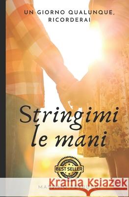 Stringimi le mani: Non avrebbe mai più dimenticato... Massimo Petrucci 9781541108387 Createspace Independent Publishing Platform - książka