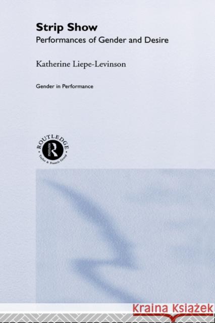 Strip Show: Performances of Gender and Desire Liepe-Levinson, Katherine 9780415173803 Routledge - książka