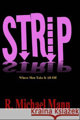 Strip: Where the Men Take It All Off R. Michael Mann 9781500840716 Createspace - książka