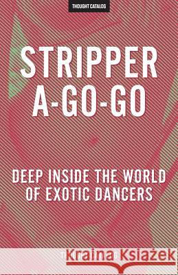 Stripper-A-Go-Go: Deep Inside the World of Exotic Dancers Thought Catalog 9781534963245 Createspace Independent Publishing Platform - książka