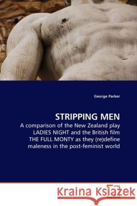 STRIPPING MEN : A comparison of the New Zealand play LADIES NIGHT and the British film THE FULL MONTY as they (re)define maleness in the post-feminist world Parker, George 9783639248579 VDM Verlag Dr. Müller - książka