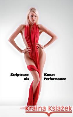 Striptease als Kunst Performance: Nichts zum Anziehen kann Kunst sein Ulrich Greiner-Bechert 9783752804430 Books on Demand - książka