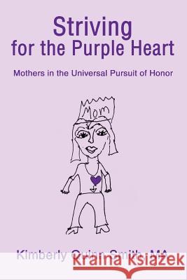 Striving for the Purple Heart: Mothers in the Universal Pursuit of Honor Quinn Smith, Kimberly 9780595284085 iUniverse - książka