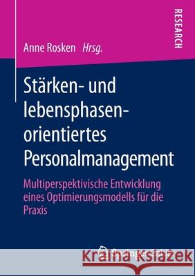 Stärken- Und Lebensphasenorientiertes Personalmanagement: Multiperspektivische Entwicklung Eines Optimierungsmodells Für Die Praxis Rosken, Anne 9783658299965 Springer Gabler - książka