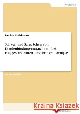 Stärken und Schwächen von Kundenbindungsmaßnahmen bei Fluggesellschaften. Eine kritische Analyse Abdelmalek, Soufian 9783346586780 Grin Verlag - książka