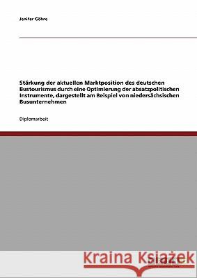 Stärkung der aktuellen Marktposition des deutschen Bustourismus durch Optimierung der absatzpolitischen Instrumente: Dargestellt am Beispiel von niede Göhre, Jenifer 9783638699570 Grin Verlag - książka