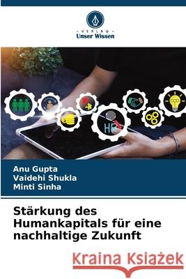 Stärkung des Humankapitals für eine nachhaltige Zukunft Gupta, Anu, Shukla, Vaidehi, Sinha, Minti 9786209315671 Verlag Unser Wissen - książka