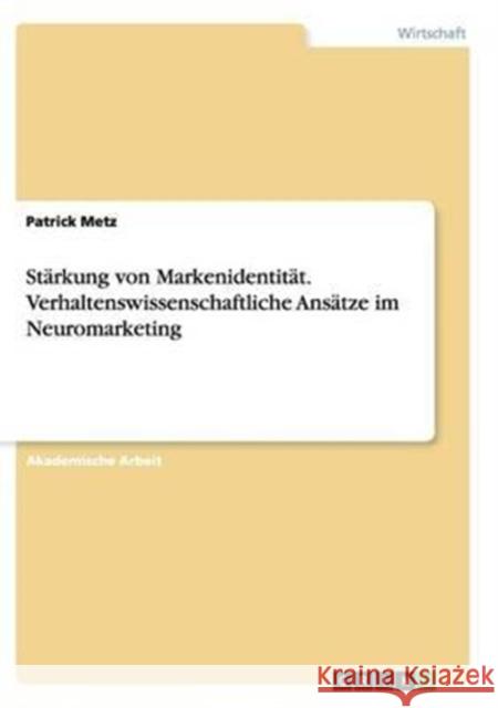Stärkung von Markenidentität. Verhaltenswissenschaftliche Ansätze im Neuromarketing Patrick Metz 9783668138254 Grin Verlag - książka