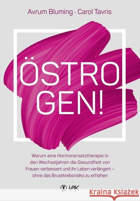 Östrogen! : Warum eine Hormonersatztherapie in den Wechseljahren die Gesundheit von Frauen verbessert und ihr Leben verlängert - ohne das Brustkrebsrisiko zu erhöhen Bluming, Avrum; Tavris, Carol 9783867312202 VAK-Verlag - książka