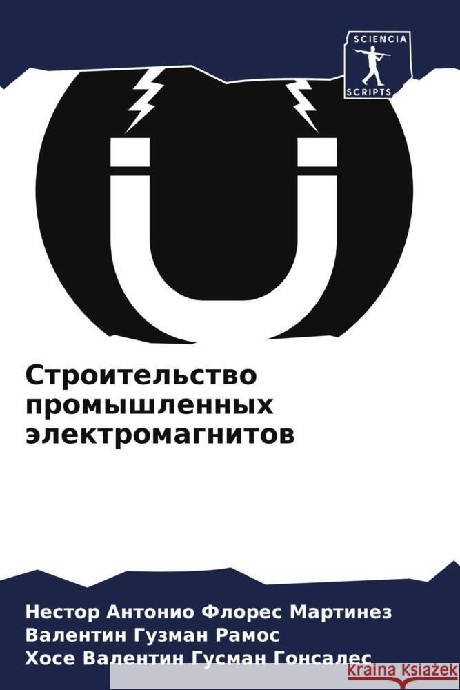 Stroitel'stwo promyshlennyh älektromagnitow Flores Martinez, Nestor Antonio, Guzman Ramos, Valentin, Gusman Gonsales, Hose Valentin 9786205589274 Sciencia Scripts - książka