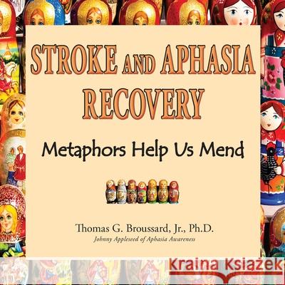 Stroke and Aphasia Recovery: Metaphors Help us Mend Thomas G., Jr. Broussard 9781734414233 Stroke Educator Inc - książka