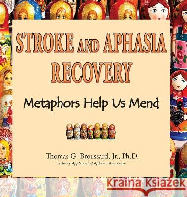 Stroke and Aphasia Recovery: Metaphors Help Us Mend Tom Broussard   9781734414240 Stroke Educator Inc - książka