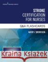 Stroke Certification for Nurses Q&A Flashcards Kathy Morrison 9780826137050 Springer Publishing Company