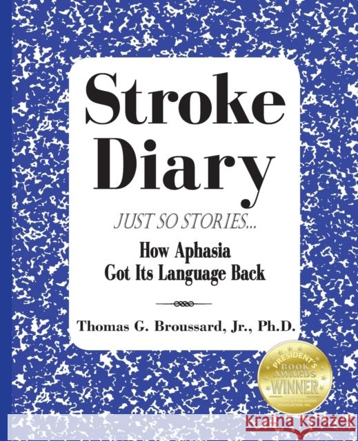 Stroke Diary, Just So Stories: How Aphasia Got Its Language Back Thomas G. Broussar 9780997965346 Stroke Educator Inc - książka