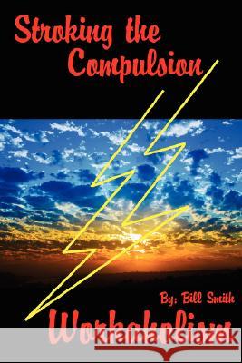 Stroking the Compulsion: Workaholism Smith, Bill 9781434325914 Authorhouse - książka