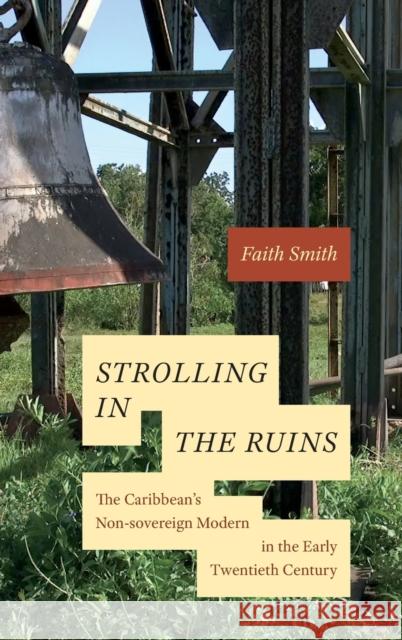 Strolling in the Ruins: The Caribbean\'s Non-Sovereign Modern in the Early Twentieth Century Faith Smith 9781478017042 Duke University Press - książka