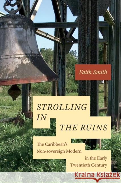 Strolling in the Ruins: The Caribbean\'s Non-Sovereign Modern in the Early Twentieth Century Faith Smith 9781478019688 Duke University Press - książka